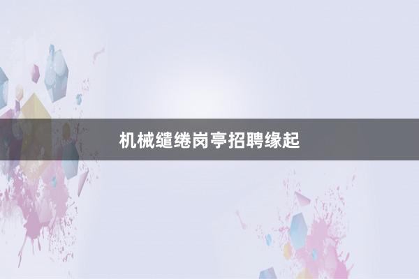机械缱绻岗亭招聘缘起